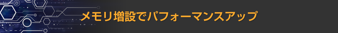 メモリ増設でパフォーマンスアップ