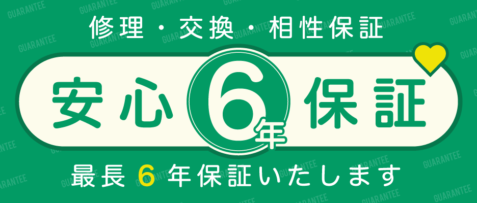 修理・交換・相性保証 安心6年保証 最長6年保証します